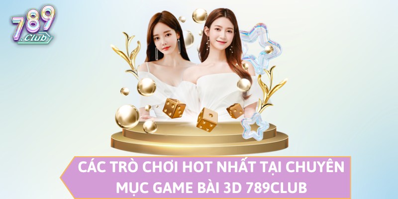 Các trò chơi hot nhất tại chuyên mục game bài 3D 789CLUB