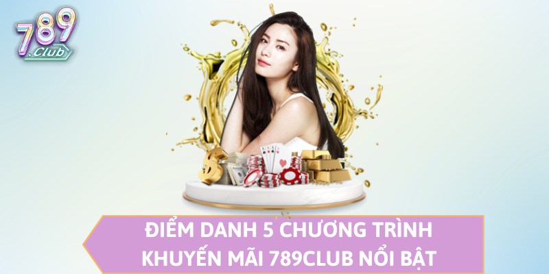 Điểm danh 5 chương trình khuyến mãi 789CLUB nổi bật 