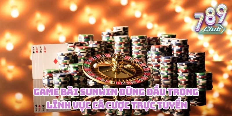 Game bài Sunwin đứng đầu trong lĩnh vực cá cược trực tuyến