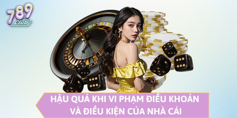 Hậu quả khi vi phạm điều khoản và điều kiện của nhà cái