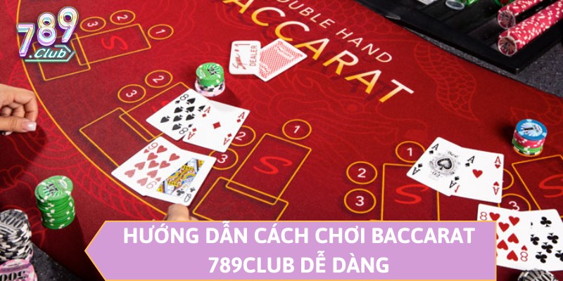 Hướng dẫn chơi Baccarat 789CLUB dễ dàng