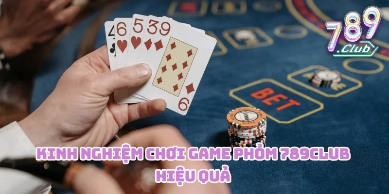 Kinh nghiệm chơi game Phỏm 789CLUB hiệu quả 