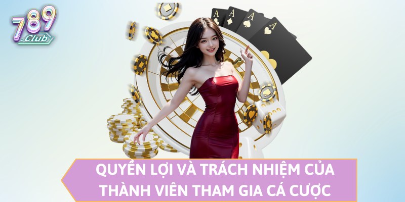 Quyền lợi và trách nhiệm của thành viên tham gia cá cược