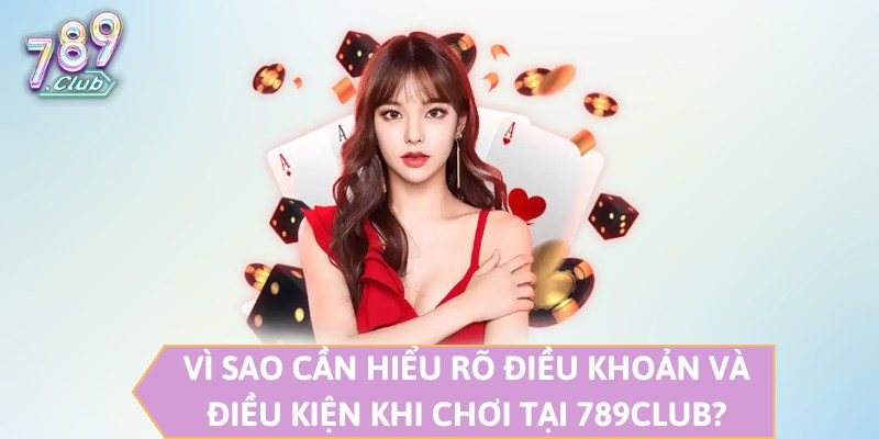 Vì sao cần hiểu rõ điều khoản và điều kiện khi chơi tại 789CLUB?