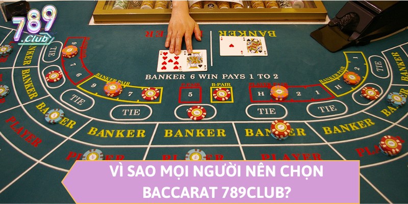 Vì sao mọi người nên chọn Baccarat 789CLUB?